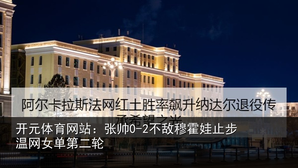 开元体育网站：张帅0-2不敌穆霍娃止步温网女单第二轮