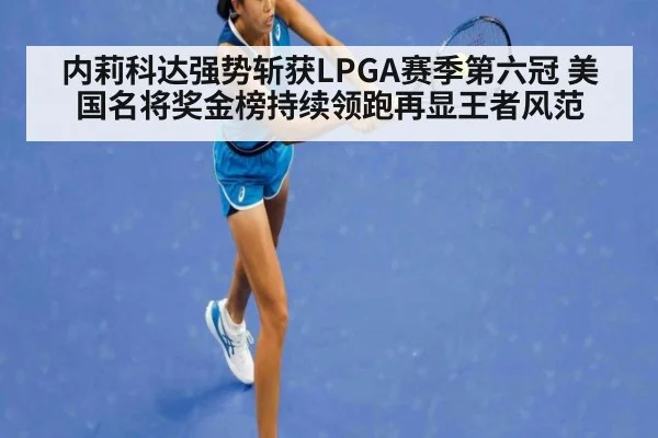 内莉科达强势斩获LPGA赛季第六冠 美国名将奖金榜持续领跑再显王者风范