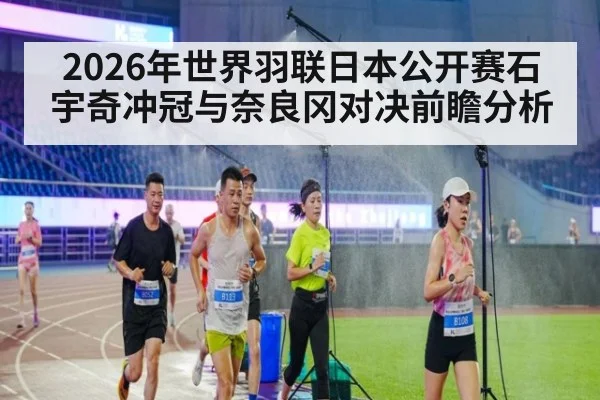 2026年世界羽联日本公开赛石宇奇冲冠与奈良冈对决前瞻分析